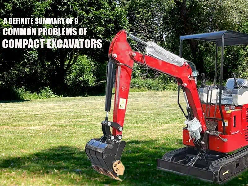 A Definite Summary Of 9 Common Problems Of Compact Excavators