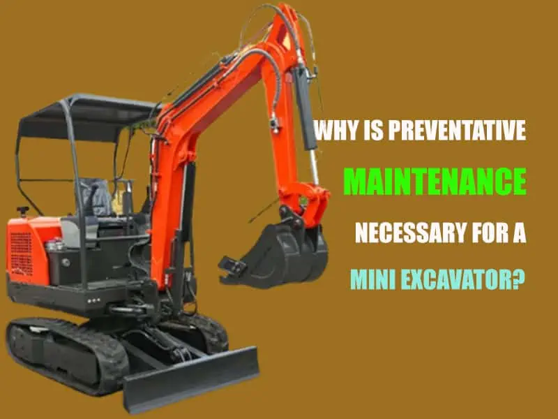 Why is preventative maintenance necessary for a mini excavator?  