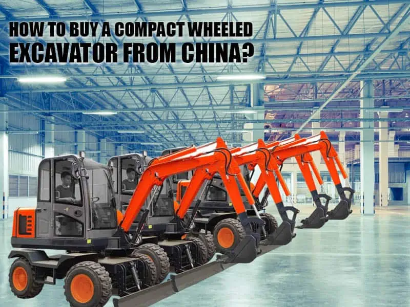How To Buy A Compact Wheeled Excavator From China?