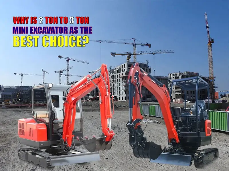 Why Is 2 Ton To 3 Ton Mini Excavator As The Best Choice?